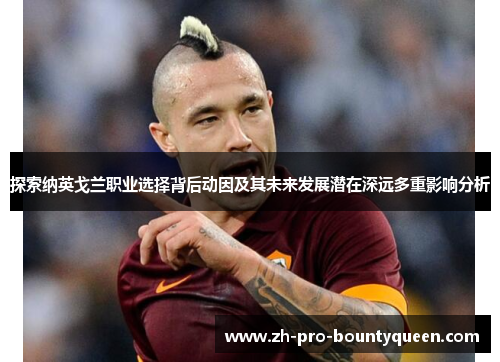 探索纳英戈兰职业选择背后动因及其未来发展潜在深远多重影响分析 探索纳英戈兰职业选择背后动因及其未来发展潜在深远多重影响分析