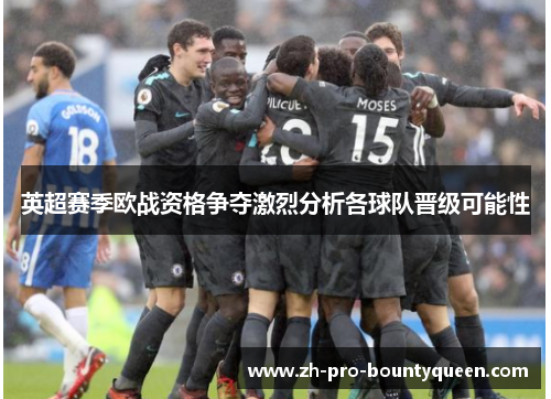 英超赛季欧战资格争夺激烈分析各球队晋级可能性 英超赛季欧战资格争夺激烈分析各球队晋级可能性