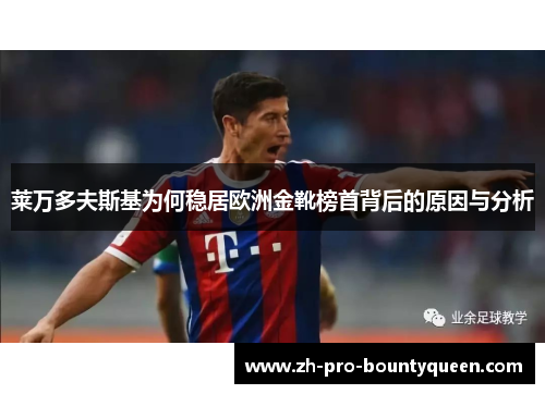 莱万多夫斯基为何稳居欧洲金靴榜首背后的原因与分析