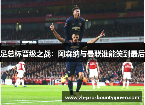 足总杯晋级之战：阿森纳与曼联谁能笑到最后