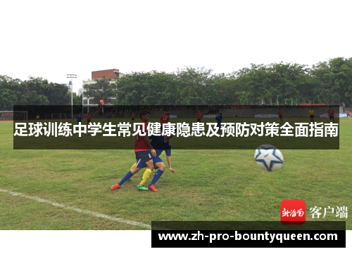 足球训练中学生常见健康隐患及预防对策全面指南 足球训练中学生常见健康隐患及预防对策全面指南