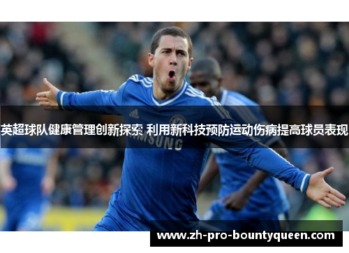 英超球队健康管理创新探索 利用新科技预防运动伤病提高球员表现