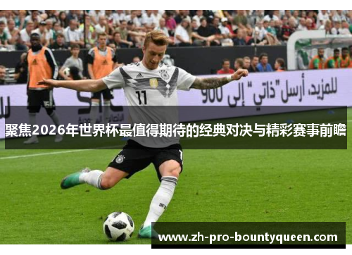 聚焦2026年世界杯最值得期待的经典对决与精彩赛事前瞻
