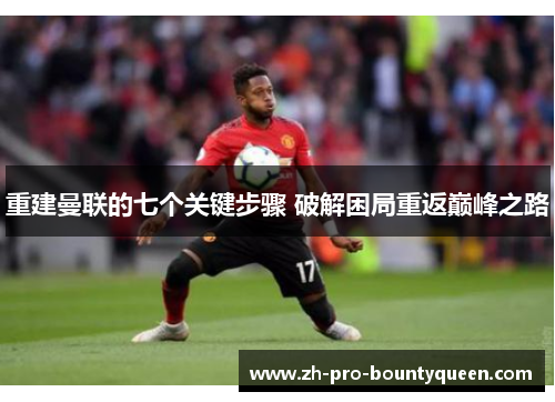 重建曼联的七个关键步骤 破解困局重返巅峰之路