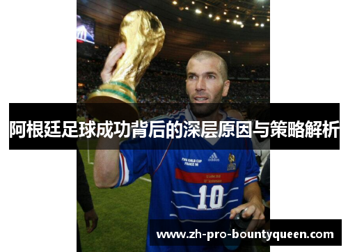 阿根廷足球成功背后的深层原因与策略解析 阿根廷足球成功背后的深层原因与策略解析