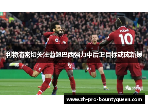 利物浦密切关注葡超巴西强力中后卫目标或成新援 利物浦密切关注葡超巴西强力中后卫目标或成新援