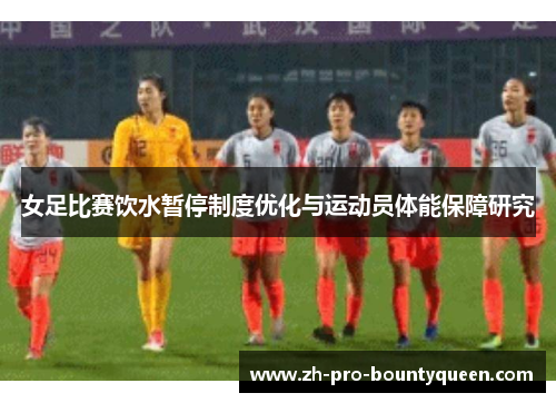 女足比赛饮水暂停制度优化与运动员体能保障研究 女足比赛饮水暂停制度优化与运动员体能保障研究