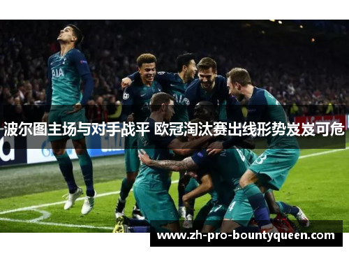 波尔图主场与对手战平 欧冠淘汰赛出线形势岌岌可危