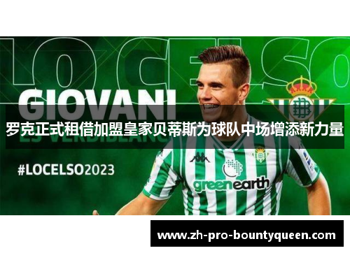 罗克正式租借加盟皇家贝蒂斯为球队中场增添新力量 罗克正式租借加盟皇家贝蒂斯为球队中场增添新力量