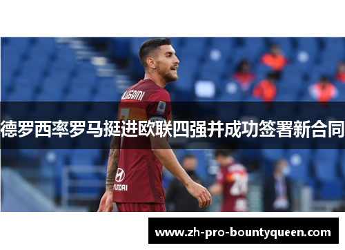 德罗西率罗马挺进欧联四强并成功签署新合同
