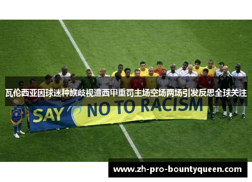 瓦伦西亚因球迷种族歧视遭西甲重罚主场空场两场引发反思全球关注